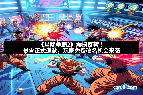 《星际争霸2》震撼反转!暴雪正式道歉,玩家免费改名机会来袭